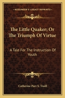 The Little Quaker; or, the Triumph of Virtue 1514377764 Book Cover