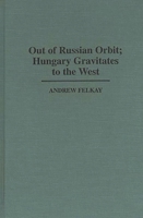 Out of Russian Orbit; Hungary Gravitates to the West (Contributions in Political Science) 0313296022 Book Cover