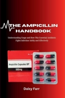 The Ampicillin Handbook: Understanding Usage and How This Essential Antibiotic Fights Infection Safely and Effectively B0F9HRCFMZ Book Cover