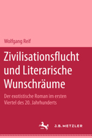 Zivilisationsflucht und Literarische Wunschräume : Der Exotistische Roman Im Ersten Viertel des 20. Jahrhunderts 347699483X Book Cover