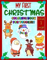 My First Christmas Coloring Book for Toddlers From 1 Year: Cute Coloring Book For Boys And Girls - 33 Beautiful Pages to Color with Santa Claus, Reindeer, Snowmen, Angels & More B08P1FQP8N Book Cover