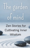 THE GARDEN OF MIND: Zen Stories for Cultivating Inner Wisdom (MIND OF ZEN) B0DWXCR1S8 Book Cover