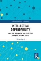 Intellectual Dependability: A Virtue Theory of the Epistemic and Educational Ideal 0367755637 Book Cover