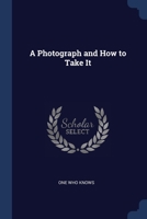 A Photograph and How to Take It 1021719692 Book Cover
