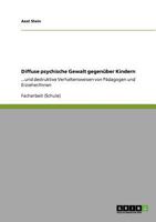 Diffuse psychische Gewalt gegen�ber Kindern: ...und destruktive Verhaltensweisen von P�dagogen und Erzieher/Innen 3640759273 Book Cover