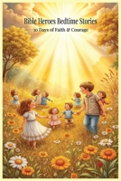 Bible Heroes Bedtime Stories: 30 Days of Faith, Courage, and God’s Love for Kids B0FN77NXMX Book Cover