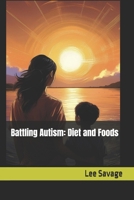 Battling Autism: Diet and Foods B0FR3C24Y3 Book Cover