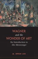 Wagner and the Wonder of Art: An Introduction to Die Meistersinger 0802095739 Book Cover