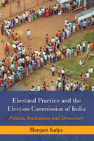 Electoral Practice and the Election Commission of India: Politics, Institutions and Democracy 1009346865 Book Cover