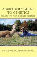 A Breeder's Guide to Genetics: Relax, It's Not Rocket Science 1414024770 Book Cover