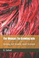 The Woman I'm Growing Into: Healing, Self-Growth, Quiet Strength B0GKXXSL7V Book Cover