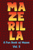 Mazerilla A Fun Book of Mazes Vol. 5: Maze Games Logic Paper Puzzles Travel Friendly Brain Challengers Stay Busy Fun For All Ages Kids to Adults ... Problem Solving Skills Gift Volumes 1-50 B084Z5HFK1 Book Cover