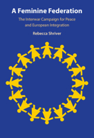 A Feminine Federation: The Interwar Campaign for Peace and European Integration 1009781707 Book Cover
