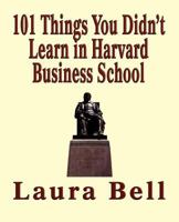 The 101 Things You Didn't Learn in Harvard Business School 1590957687 Book Cover