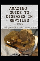 Amazing Guide To Diseases in Reptiles For Beginners And Novices null Book Cover