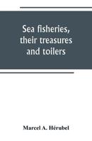 Sea Fisheries: Their Treasures And Toilers 9389247942 Book Cover