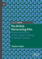 The British Horseracing Film: Representations of the 'sport of Kings' in British Cinema 303005179X Book Cover