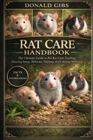 RAT CARE HANDBOOK: The Ultimate Guide to Pet Rat Care, Feeding, Housing Setup, Behavior, Training, and Lifelong Wellness. B0GY1NB6MB Book Cover
