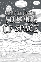 Color Your Own Cover of Garrett P. Serviss's A Columbus of Space (Enhance a Beloved Classic Book and Create a Work of Art) (Colour the Classics) B0D1WMCLX1 Book Cover