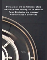 Development of a Six-Transistor Static Random-Access Memory Unit for Reduced Power Dissipation and Improved Characteristics in Sleep State B0DSK34447 Book Cover