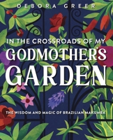 In the Crossroads of my Godmother's Garden: The Wisdom and Magic of Brazilian Makumba 0738784338 Book Cover