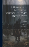 A History of Mediaval Political Theory in the West: 6 102147164X Book Cover