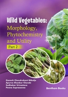 Wild Vegetables: Morphology, Phytochemistry and Utility - (Part 2) B0FRRM6CGT Book Cover