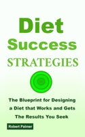 Diet Success Strategies: The Blueprint for Designing a Diet that Works and Gets The Results You Seek 1698508506 Book Cover