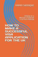 How to Make a Successful Visa Application for the UK: Spouse of a British Citizen or a Settled Person 109048674X Book Cover