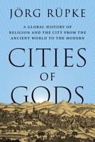 Cities of Gods: A Global History of Religion and the City from the Ancient World to the Modern 0691223734 Book Cover