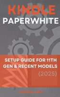Kindle Paperwhite: Setup Guide for 11th Gen & Recent Models (2025) B0FLP8S42L Book Cover