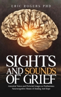 Sights and Sounds of Grief : Ancestral Voices and Pictorial Images as Posthumous Neurocognitive Means of Healing And Hope 1969818719 Book Cover