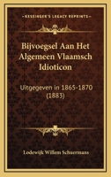 Bijvoegsel Aan Het Algemeen Vlaamsch Idioticon: Uitgegeven in 1865-1870 (1883) 1160321744 Book Cover