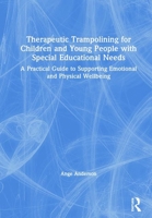 Therapeutic Trampolining for Children and Young People with Special Educational Needs: A Practical Guide to Supporting Emotional and Physical Wellbeing 0367819287 Book Cover