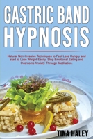 Gastric Band Hypnosis: Natural Non-Invasive Techniques to Feel Less Hungry and start to Lose Weight Easily. Stop Emotional Eating and Overcome Anxiety Through Meditation. 180172749X Book Cover