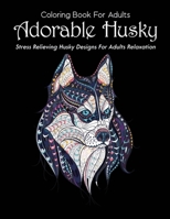 Coloring Book For Adults Adorable Husky Stress Relieving Husky Designs For Adults Relaxation: Siberian husky coloring book Stress-relief Coloring Book For Grown-ups. B088T19P75 Book Cover