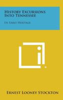 History Excursions Into Tennessee: Its Early Heritage 1258564890 Book Cover