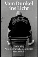 Vom Dunkel ins Licht-mein Weg: Autobiografische Geschichte Martin Mohr (German Edition) B0FBX6ZWLH Book Cover