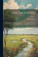 Life Incidents: In Connection With The Great Advent Movement As Illustrated By The Three Angels Of Revelation Xiv; Volume 1 1021582581 Book Cover