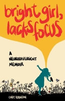 Bright Girl, Lacks Focus: A Neurodivergent Memoir: A Neurodivergent Memoir B0FFVMNYV5 Book Cover