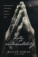 Holy Vulnerability: Spiritual Practices for the Broken, Ashamed, Anxious, and Afraid 1631469320 Book Cover