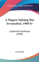 A Magyar Sajtojog Mai Ervenyeben, 1900 Ev: Gyakorlati Kezikonyv (1900) 1160278008 Book Cover