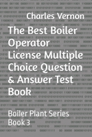 The Best Boiler Operator License Multiple Choice Question & Answer Test Book: Boiler Plant Series Book 3 1691272892 Book Cover