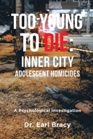 Too Young To Die: Inner City Adolescent Homicides: A Psychological Investigation 1648013198 Book Cover