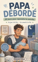 Papa débordé: 30 jours pour reprendre le contrôle — Un conseil par jour pour survivre aux premières semaines en tant que nouveau père, sans perdre la tête (French Edition) B0GYLD13QF Book Cover