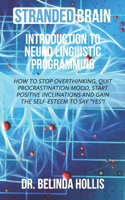 Stranded Brain Introduction to Neuro Linguistic Programming: How to Stop Overthinking, Quit Procrastination Mood, Start Positive Inclinations, and Gain the Self-Esteem to Say “Yes”! 1699695733 Book Cover
