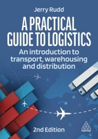 A Practical Guide to Logistics: An Introduction to Transport, Warehousing, Trade and Distribution 1398612642 Book Cover