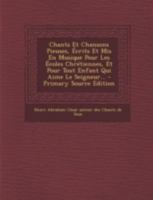 Chants Et Chansons Pieuses, Ecrits Et MIS En Musique Pour Les Ecoles Chretiennes ...... 1272144178 Book Cover