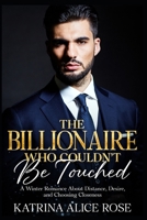 The Billionaire Who Couldn't Be Touched: A Winter Romance About Distance, Desire, and Choosing Closeness B0GCF75SKJ Book Cover