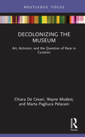 Decolonizing the Museum: Art, Activism and the Question of Race in Curation (Museums in Focus) 1032411597 Book Cover